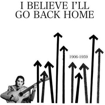 I Believe I'll Go Back Home 1906-1959